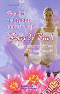 Guarire dai traumi emotivi con i fiori di Bach libro di Macidi Lucia