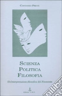 Scienza, politica, filosofia. Un'interpretazione filosofica del Novecento libro di Preve Costanzo