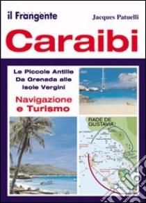 Caraibi. Le Piccole Antille. Da Grenada alle Isole Vergini. Navigazione e turismo libro di Patuelli Jacques; Penati A. (cur.)