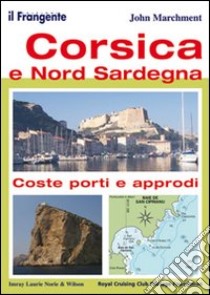 Corsica e nord Sardegna. Coste, porti e approdi libro di Marchment John