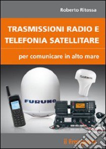 Trasmissioni radio e telefonia satellitare per comunicare in alto mare libro di Ritossa Roberto