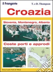 Croazia. Slovenia, Montenegro, Albania libro di Thompson D.; Thompson T.; Penati A. (cur.)