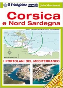 Corsica e nord Sardegna. Portolano del Mediterraneo libro di Marchment John