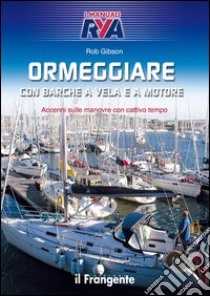 Ormeggiare con barche a vela e a motore. Accenni sulle manovre con cattivo tempo libro di Gibson Rob