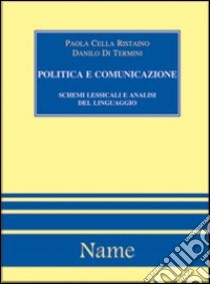 Politica e comunicazione: schemi lessicali e analisi del linguaggio libro di Cella Paola - Di Termini Danilo