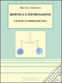 Bioetica e informazione: genetica e problemi etici libro di Ghisleni Micaela