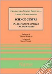 Science centre: una trattazione generale, un caso di studio libro di Bertuglia Cristoforo S. - Stanghellini Andrea