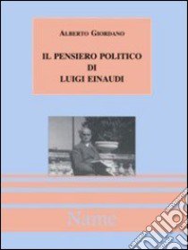 Il pensiero politico di Luigi Einaudi libro di Giordano Alberto