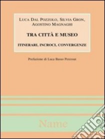 Tra città e museo libro di Dal Pozzolo Luca - Gron Silvia - Magnaghi Agostino