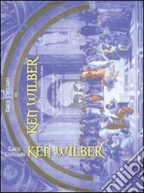 Ken Wilber. Una sintesi del pensiero di Ken Wilber libro di Cogliani Eaco