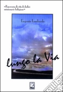 Lungo la via libro di Lombardo Eugenio