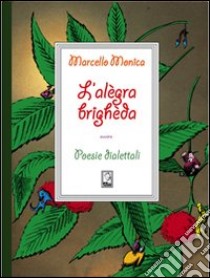 L'alègra brighèda. Poesie dialettali libro di Monica Marcello