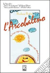 L'arcobaleno. Un lungo viaggio attraverso l'agorafobia e gli attacchi di panico libro di Bertini Pierluigi