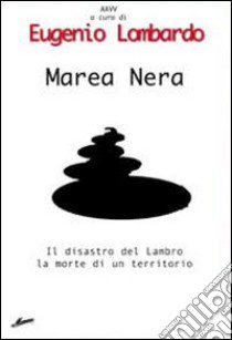 Marea nera. Il disastro del Lambro, la morte di un territorio libro