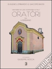 Oratori del Lodigiano-Oratories of Lodi countryside in Italy. Ediz. bilingue libro di Lombardo Eugenio; Bassi Giacomo; Santo L. (cur.)