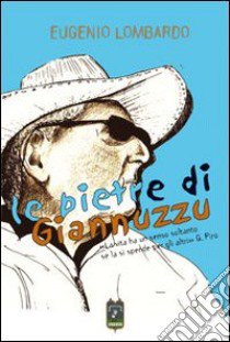 Le pietre di Giannuzzo. La vita ha un senso solo se la si spende per gli altri libro di Lombardo Eugenio