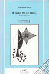 Il vento tra i cipressi. Haiku etruschi libro di Petri Alessandro