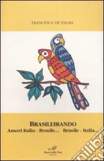 Brasileirando. Amori Italia-Brasile... Brasile-Italia... libro di De Palma Francesca