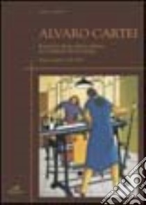 Alvaro Cartei. Il percorso di un artista solitario tra i fermenti del suo tempo. Pittura e grafica 1925-1995. Mostra antologica (Signa, 12 aprile-31 maggio 2003) libro di Moretti Marco