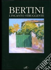 Bertini. L'incanto struggente. Ediz. italiana e inglese libro di Cecchi Umberto; Faccenda Giovanni; Fortini Ugo; Faccenda G. (cur.)