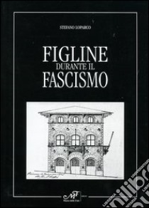 Figline durante il fascismo libro di Loparco Stefano