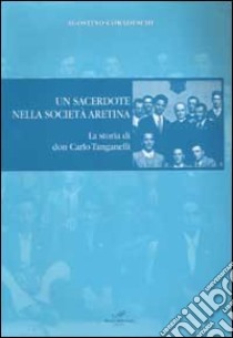 Un sacerdote nella società aretina. La storia di don Carlo Tanganelli libro di Coradeschi Agostino