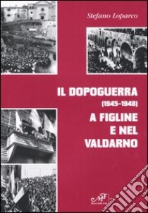 Il dopoguerra (1945-1948) a Figline e nel Valdarno libro di Loparco Stefano