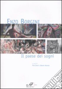 Enzo Borgini. Il paese dei sogni. Catalogo della mostra (Signa, 19 marzo-30 aprile 2005) libro di Sparti P. (cur.); Asquino D. (cur.)