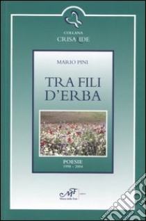 Tra fili d'erba. Poesie 1998-2004 libro di Pini Mario