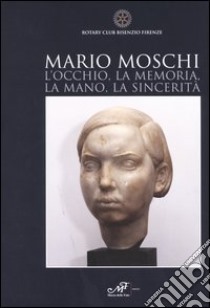 Mario Moschi. L'occhio, la memoria, la mano, la sincerità libro di Sirigatti Cristina