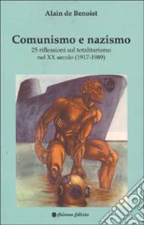 Comunismo e nazismo. 25 riflessioni sul totalitarismo nel XX secolo (1917-1989) libro di Benoist Alain de