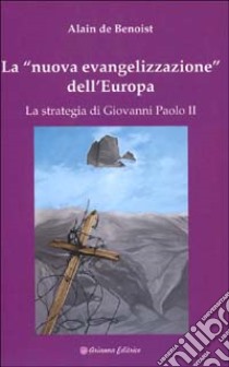 La nuova evangelizzazione dell'Europa. La strategia di Giovanni Paolo II libro di Benoist Alain de