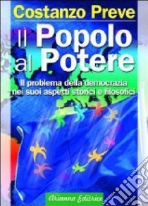 Il popolo al potere. Il problema della democrazia nei suoi aspetti storici e filosofici libro di Preve Costanzo