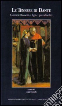 Le tenebre di Dante. Gabriele Rossetti, i figli, i preraffaelliti libro