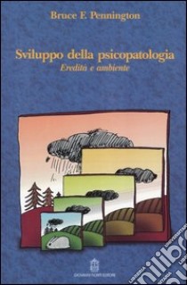 Sviluppo della psicopatologia. Eredità e ambiente libro di Pennington F. Bruce; Girardi P. (cur.); Ruberto A. (cur.)