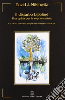 Il disturbo bipolare. Una guida per la sopravvivenza. Ciò che voi e la vostra famiglia avete bisogno di conoscere libro di Miklowitz David J.