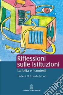 Riflessioni sulle istituzioni. La follia e i contesti libro di Hinshelwood Robert D.