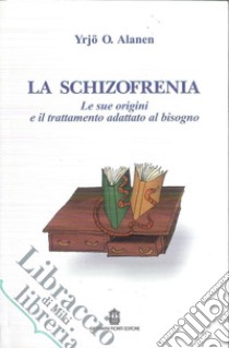 La schizofrenia. Le sue origini e il trattamento adattato al bisogno libro di Alanen Yrjo O.