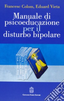 Manuale di psicoeducazione per il disturbo bipolare libro di Colom Francesc; Vieta Eduard