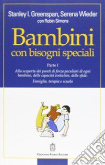 Bambini con bisogni speciali. Vol. 1: Scoprire le risorse individuali, le capacità di sviluppo e le sfide di ciascun bambino. Famiglia, terapia e scuola libro di Greenspan Stanley I.; Wieder Serena; Simons Robin