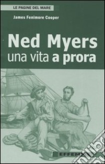 Ned Myers. Una vita a prora libro di Cooper J. Fenimore