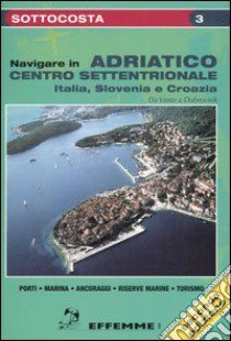 Navigare in Adriatico centro-settentrionale. Italia, Slovenia e Croazia libro