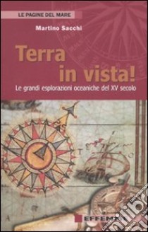 Terra in vista! Le grandi esplorazioni oceaniche del XV secolo libro di Sacchi Martino