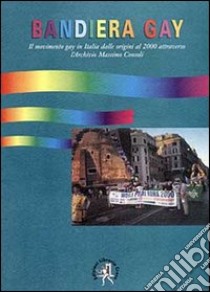 Bandiera gay. Storia del movimento gay attraverso l'Archivio Massimo Consoli (dal 17 novembre 1969 al 17 novembre 1999) libro di Croce F. (cur.)
