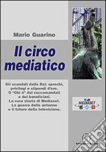 Il circo mediatico. Gli scandali della Rai libro di Guarino Mario