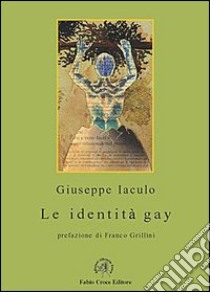 Le identità gay. Dieci conversazioni con noti uomini gay e un saggio introduttivo su processo di coming out libro di Iaculo Giuseppe