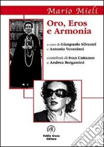 Oro, eros, armonia libro di Mieli Mario; Silvestri G. (cur.); Veneziani A. (cur.)