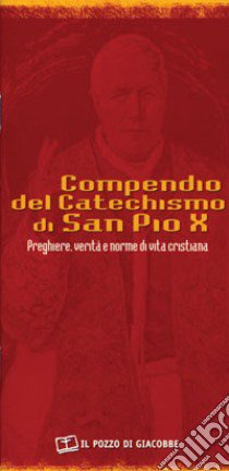 Compendio del catechismo di san Pio X. Preghiere, verità e norme di vita cristiana libro di Di Girolamo C. (cur.)