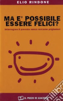 Ma è possibile essere felici? Interrogare il passato senza restarne prigionieri libro di Rindone Elio; Cavadi A. (cur.)