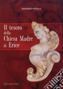 Il tesoro della Chiesa Madre di Erice libro di Vitella Maurizio